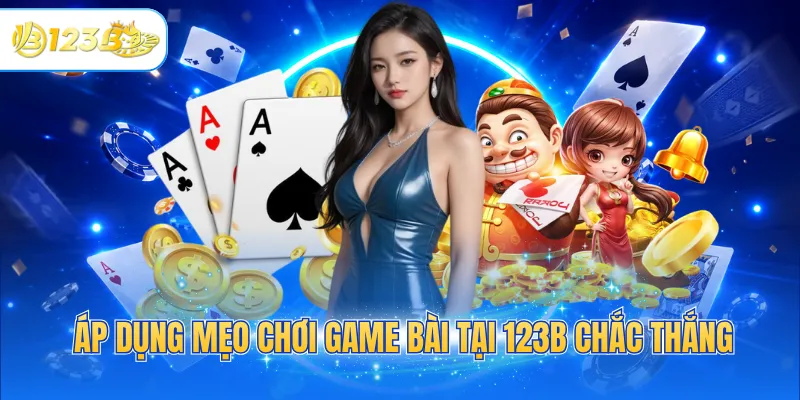 Áp dụng mẹo chơi game bài tại 123B chắc thắng