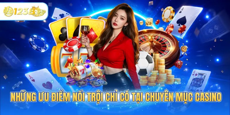 Những ưu điểm nổi trội chỉ có tại chuyên mục Casino