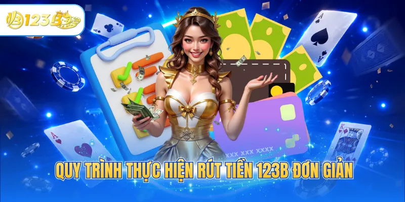 Quy trình thực hiện rút tiền 123B đơn giản