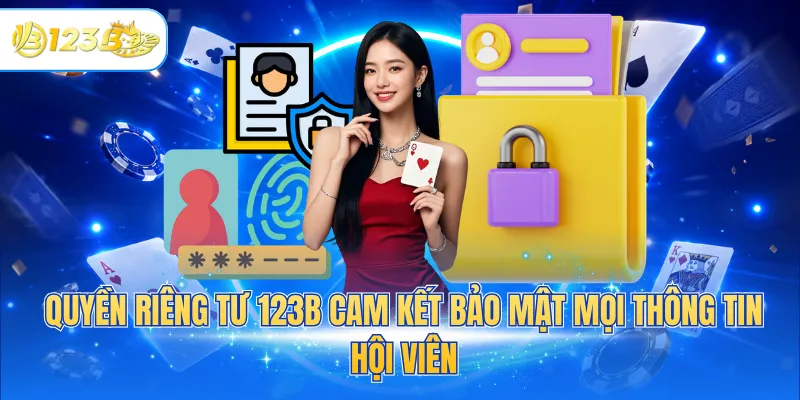 Quyền riêng tư 123B cam kết bảo mật mọi thông tin hội viên