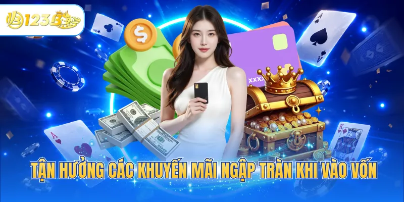 Tận hưởng các khuyến mãi ngập tràn khi vào vốn