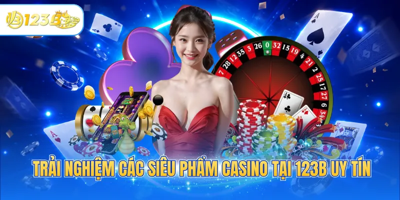 Trải nghiệm các siêu phẩm Casino tại 123B uy tín