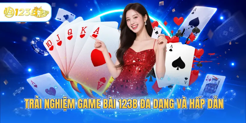 Trải nghiệm game bài 123B đa dạng và hấp dẫn