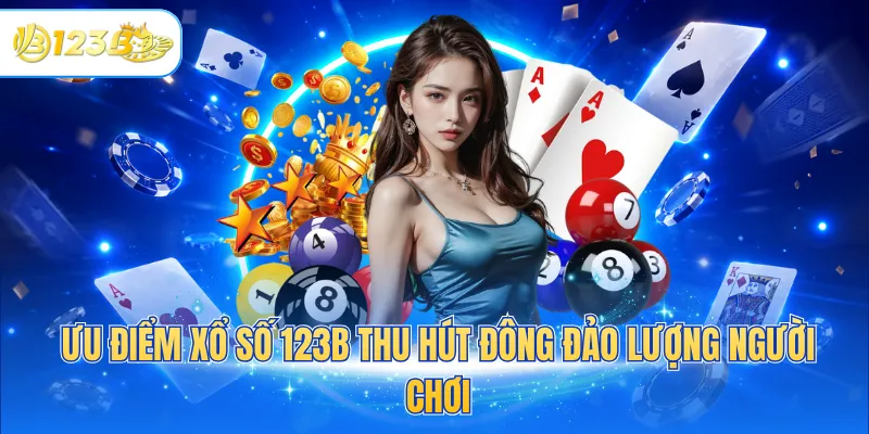 Ưu điểm xổ số 123B thu hút đông đảo lượng người chơi